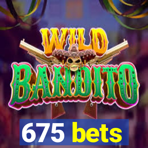 675 bets